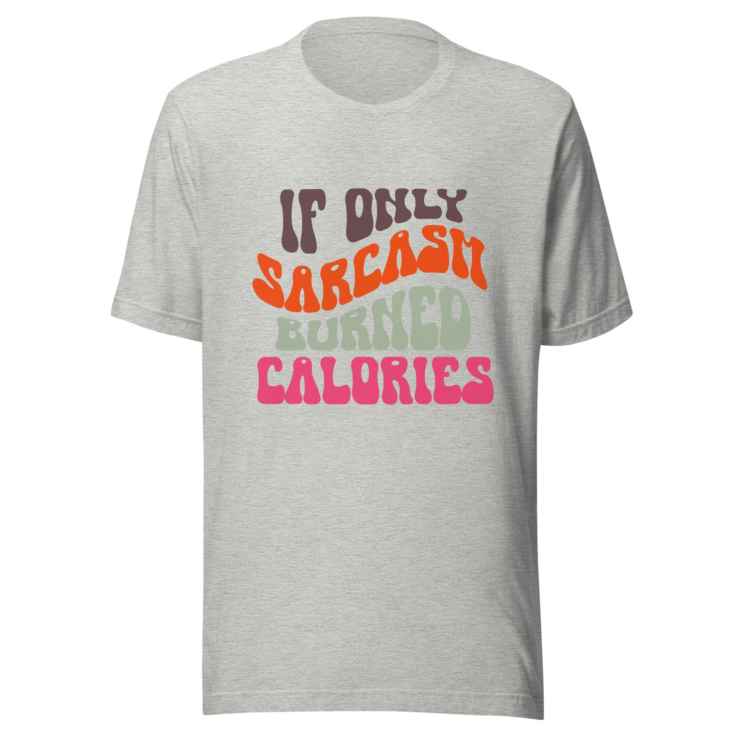 If only sarcasm burned calories  t-shirt