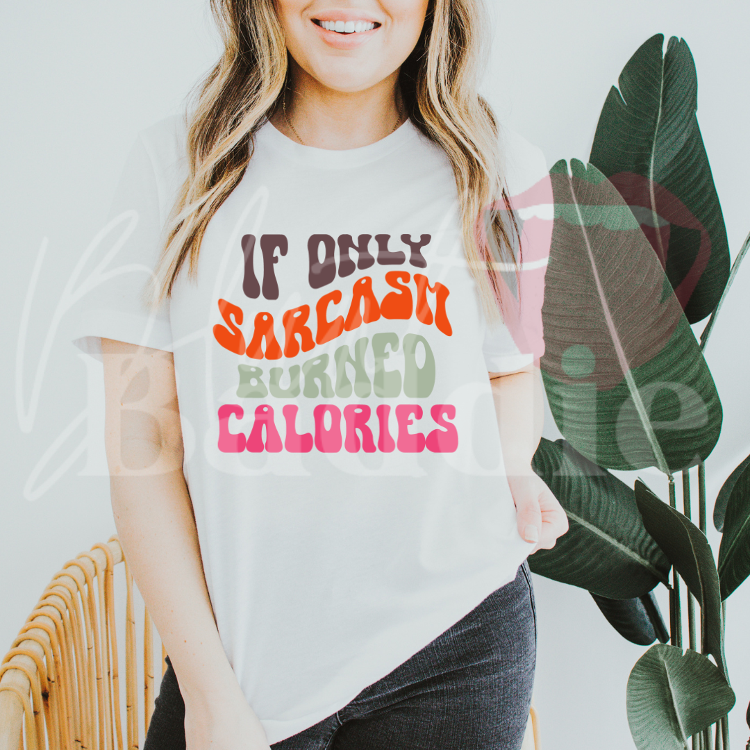 If only sarcasm burned calories  t-shirt